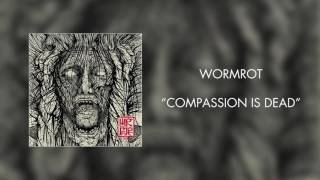 Wormrot - Compassion Is Dead