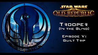 preview picture of video 'Star Wars: The Old Republic - TROOPER [In The Blind] - Episode 5: Guilt Trip'