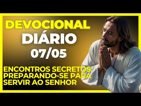 DEVOCIONAL DIÁRIO 07/05 - Encontros Secretos Preparando-se para Servir ao Senhor
