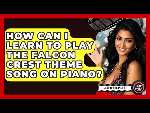 How Can I Learn To Play The Falcon Crest Theme Song On Piano? - Soap Opera Insider
