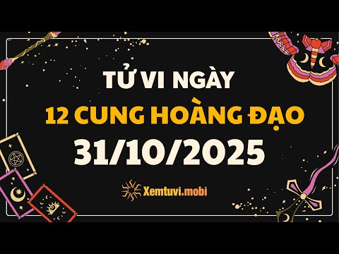Tử vi 12 cung hoàng đạo thứ 6 ngày 31/10/2025