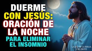 DUERME CON JESÚS ✝️ | ORACIÓN DE LA NOCHE para ELIMINAR el INSOMNIO y DESCANSAR en PAZ 🕊️