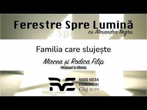 Ferestre Spre Lumină 34 | Familia care slujește | Mircea și Rodica Filip | Misionari