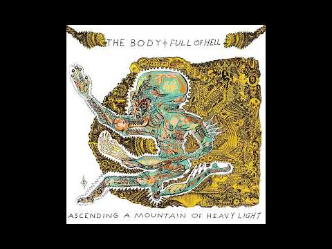 The Body & Full of Hell - Ascending a Mountain of Heavy Light [2017]