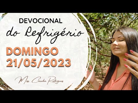 21/05/2023 - Devocional do Refrigério - reflexão e oração de hoje - Missionária Cláudia Rodrigues.