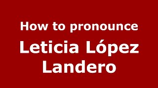 How to pronounce Leticia López Landero