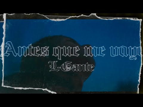 L-Gante - Antes Que me Vaya (Official Lyric Video)