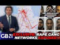 Grooming Gangs GB News Exposé REVEALS The True Scale Of Rape Gang Networks In WIDESPREAD Crisis