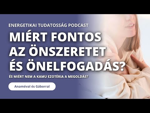 Miért fontos az önszeretet és önelfogadás?  | Energetikai Tudatosság Podcast Anaméval és Gáborral