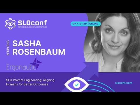 SLOconf 2023 - SLO Prompt Engineering: Aligning humans for better outcomes - Sasha Rosenbaum