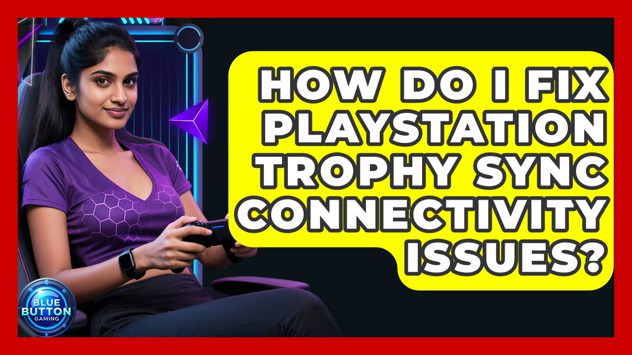 How Do I Fix PlayStation Trophy Sync Connectivity Issues? - Blue Button Gaming