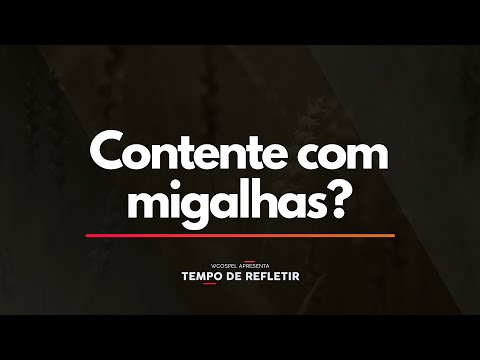 Tempo de Refletir 2454 - Contente com migalhas?