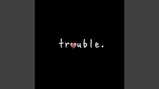 Trouble