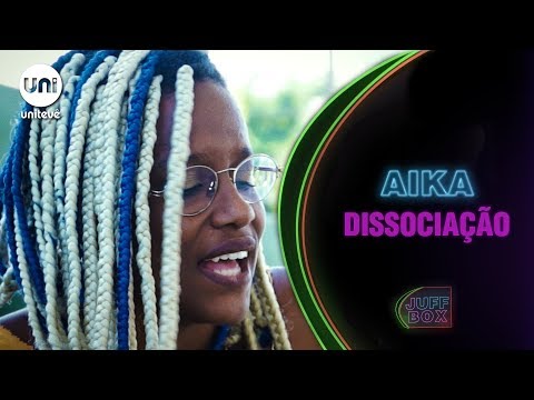 Aika - Dissociação | JUFFBOX
