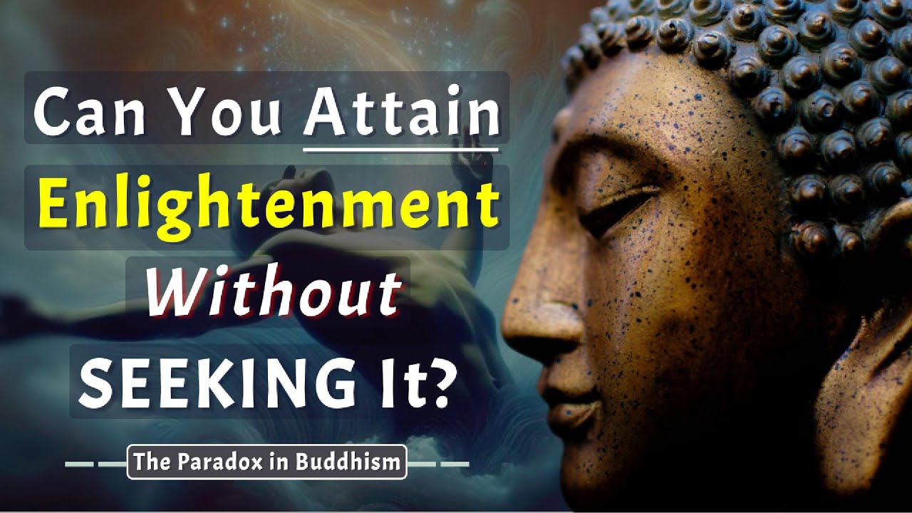 Can You Attain Enlightenment Without Seeking It? The Paradox in Buddhism