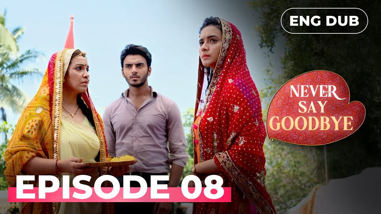NEVER SAY GOODBYE — Full Episode 08 | Indian Series in English Dubbed | Indian Drama