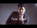 Tere naal | kamal khan | slowed Reverb