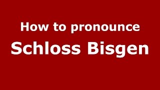 How to pronounce Schloss Bisgen