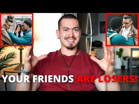 LEAVE YOUR LOSER FRIENDS! (Someone Had To Say It...)