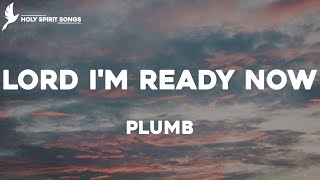 Lord I&#39;m Ready Now - Plumb (Lyrics)