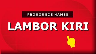How to pronounce Lambor Kiri