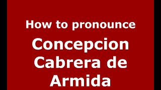 How to pronounce Concepcion Cabrera De Armida