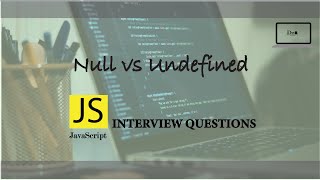 JavaScript Interview Questions | Null vs Undefined