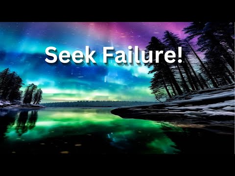 Why You Must Seek Failure!