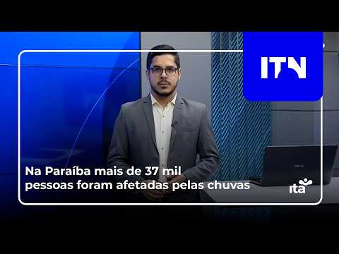 ITN - 05 05 2026 - NA PARAÍBA MAIS DE 37MIL PESSOAS FORAM AFETADAS PELAS CHUVAS