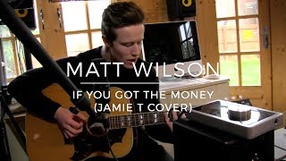Matt Wilson | If You Got The Money (Jamie T Cover)