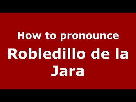 How to pronounce Robledillo de la Jara (Spanish/Spain) - PronounceNames.com