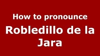 How to pronounce Robledillo De La Jara