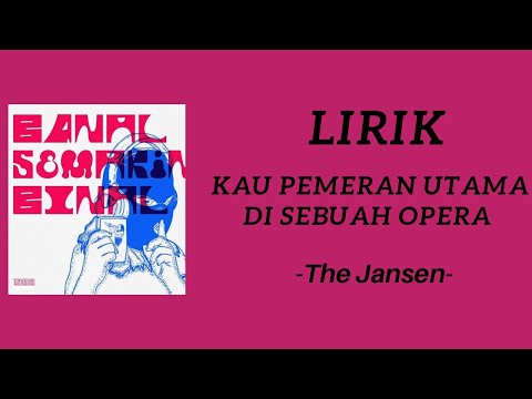 Kau Pemeran Utama Di Sebuah Opera - The Jansen (Lirik)