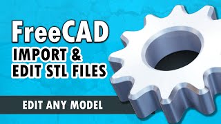 FreeCAD for Beginners pt.3 - Importing and Editing .STL Files