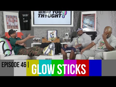What You Thought Episode 46 | Glow Sticks