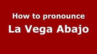 How to pronounce La Vega Abajo