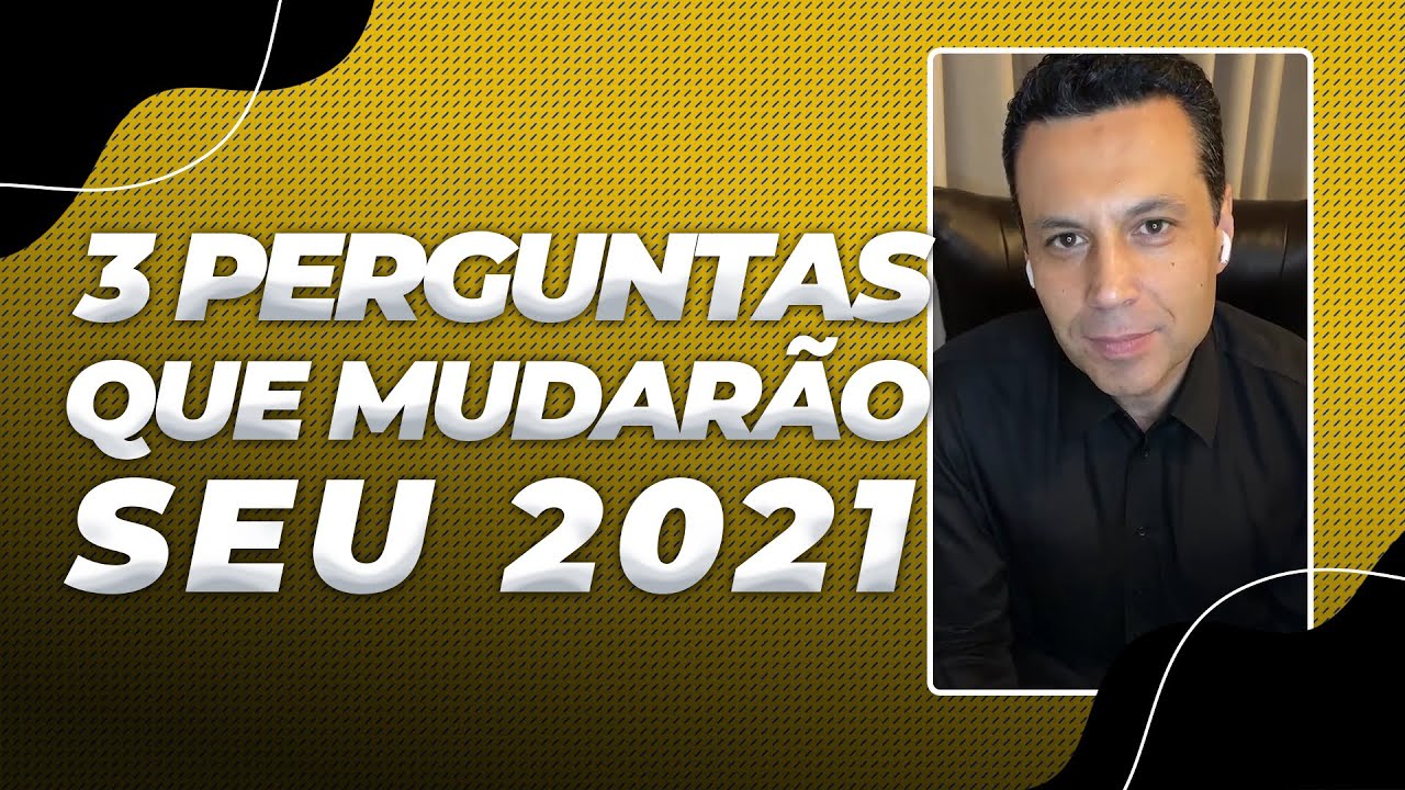 3 PERGUNTAS QUE MUDARÃO SEU 2021
