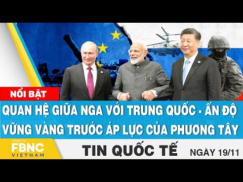 , title : 'Tin quốc tế 19/11 | Quan hệ giữa Nga-Trung Quốc-Ấn Độ vững vàng trước áp lực của phương Tây | FBNC'