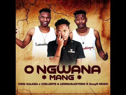King Salama X chillibite & Lesmahlanyeng ft QuayR Music - O ngwana mang