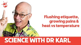 Flushing etiquette, growing pains and heat vs temperature | Science with Dr Karl