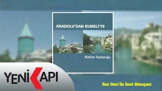 Anadoludan Rumeliye Bizbize Topluluğu - Ben Dost İle Dost Olmuşam