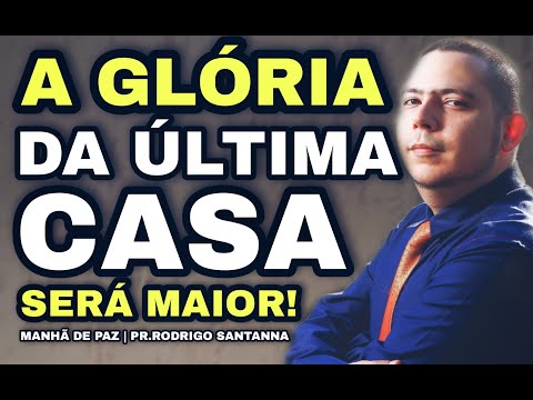 A GLÓRIA DA SEGUNDA CASA SERÁ MAIOR | MANHÃ DE PAZ | PR.RODRIGO SANTANNA