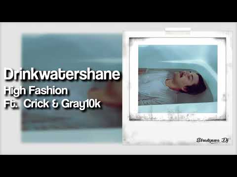 Drinkwatershane - High Fashion Ft. Crick & Gray10k