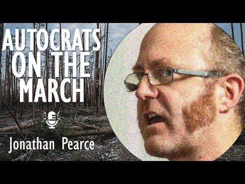 Jonathan MS Pearce - Autocrats are on the March but not all Countries have Woken up to the Threat.