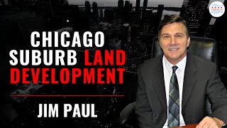 Chicago Suburb Land Development with Jim Paul