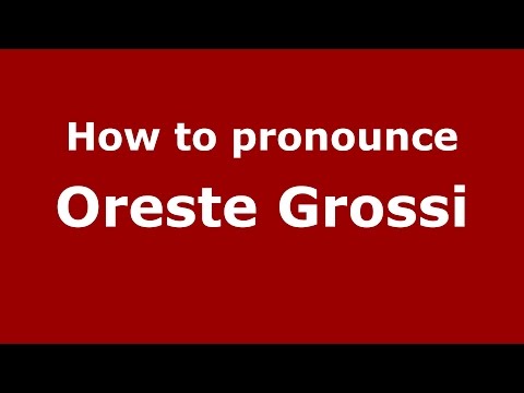 How to pronounce Oreste Grossi (Italian/Italy)  - PronounceNames.com