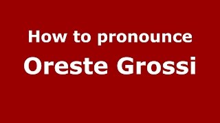 How to pronounce Oreste Grossi
