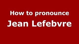 How to pronounce Jean Lefebvre