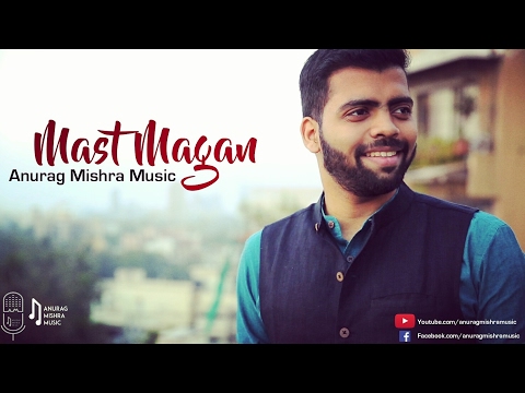 Mast Magan(Cover) - Anurag Mishra Music Ft. Darrel