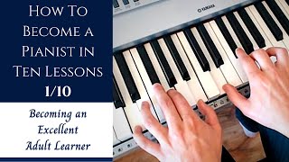 How to Become a Pianist in Ten Lessons - Lesson 1 | Becoming an Excellent Adult Learner (Old)